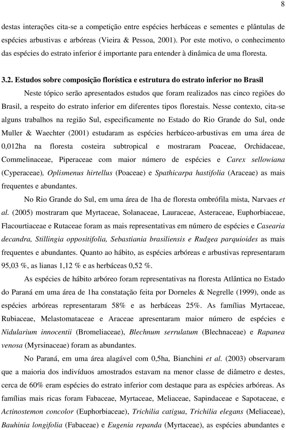 Estudos sobre composição florística e estrutura do estrato inferior no Brasil Neste tópico serão apresentados estudos que foram realizados nas cinco regiões do Brasil, a respeito do estrato inferior