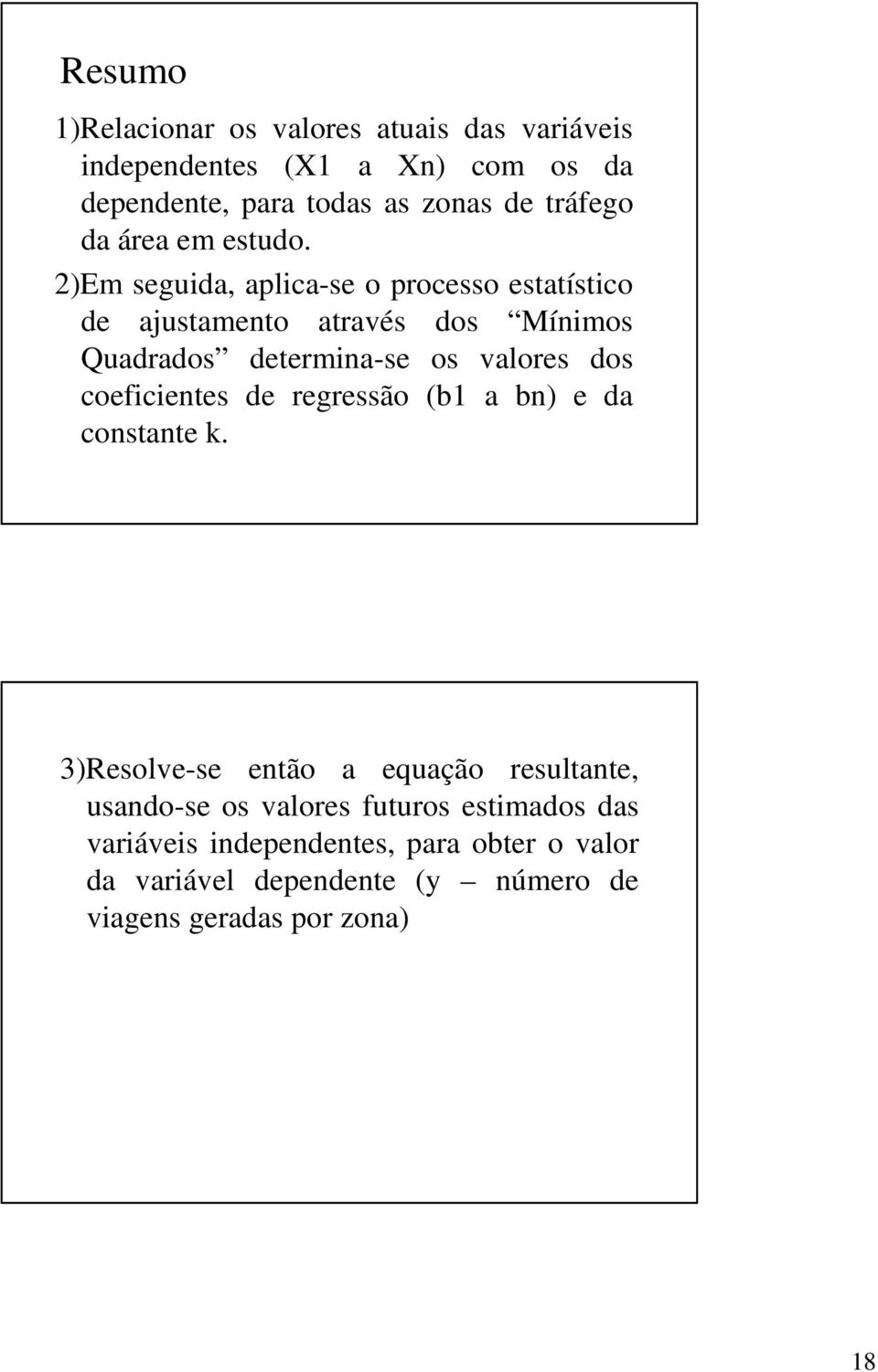 2)Em seguida, aplica-se o processo estatístico de ajustamento através dos Mínimos Quadrados determina-se os valores dos