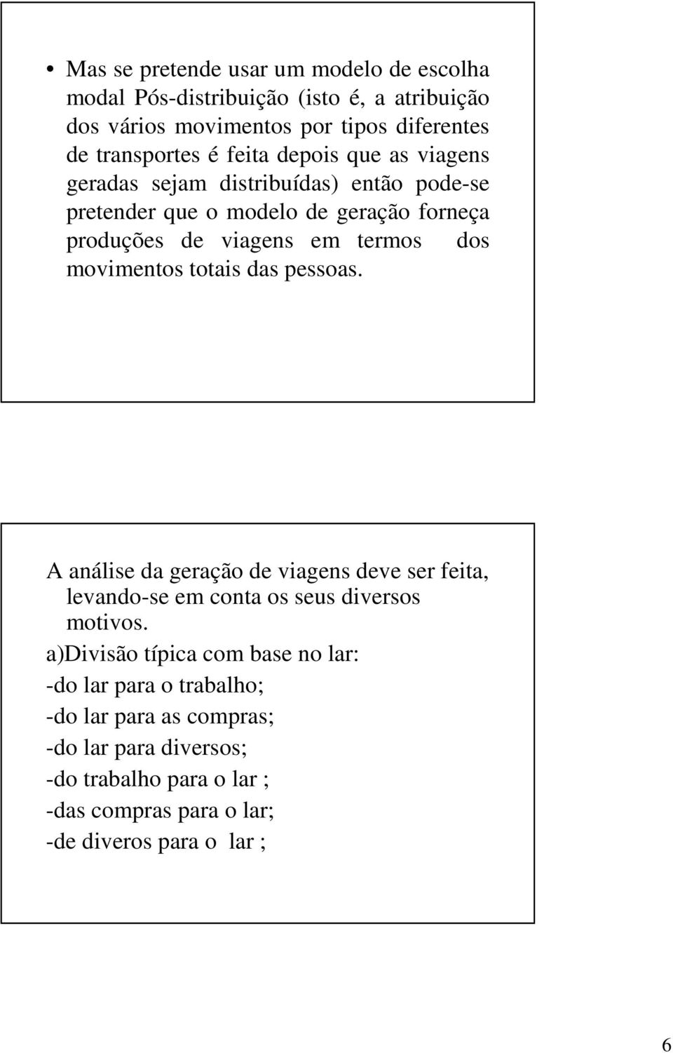 movimentos totais das pessoas. A análise da geração de viagens deve ser feita, levando-se em conta os seus diversos motivos.