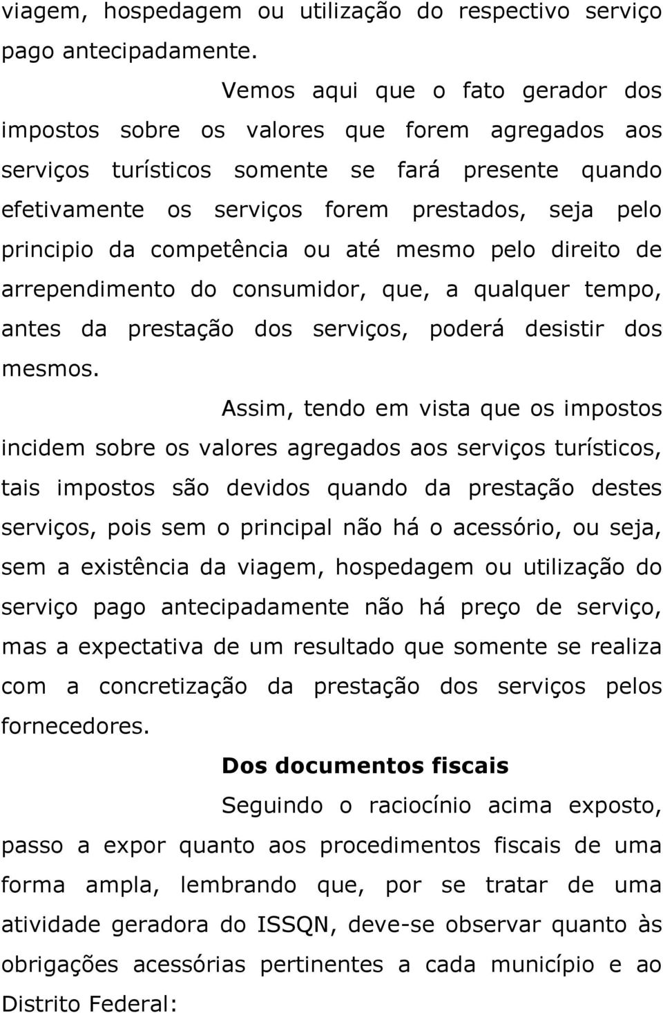 da competência ou até mesmo pelo direito de arrependimento do consumidor, que, a qualquer tempo, antes da prestação dos serviços, poderá desistir dos mesmos.