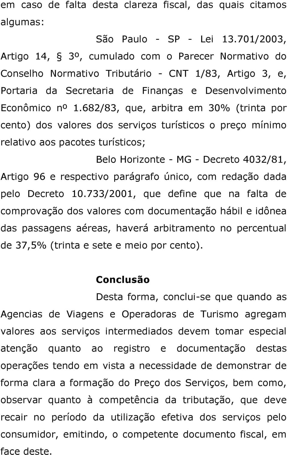 682/83, que, arbitra em 30% (trinta por cento) dos valores dos serviços turísticos o preço mínimo relativo aos pacotes turísticos; Belo Horizonte - MG - Decreto 4032/81, Artigo 96 e respectivo