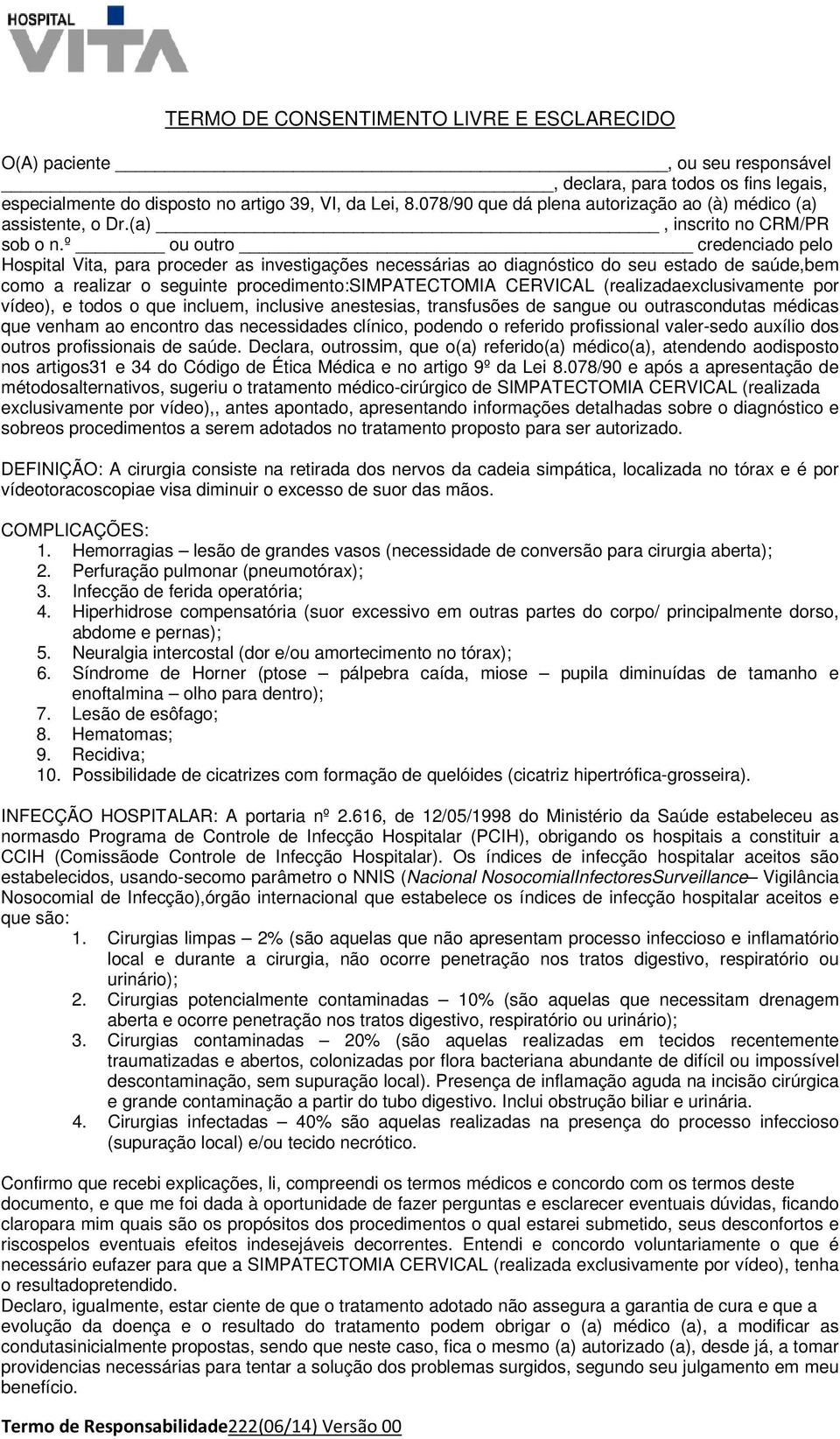 º ou outro credenciado pelo Hospital Vita, para proceder as investigações necessárias ao diagnóstico do seu estado de saúde,bem como a realizar o seguinte procedimento:simpatectomia CERVICAL