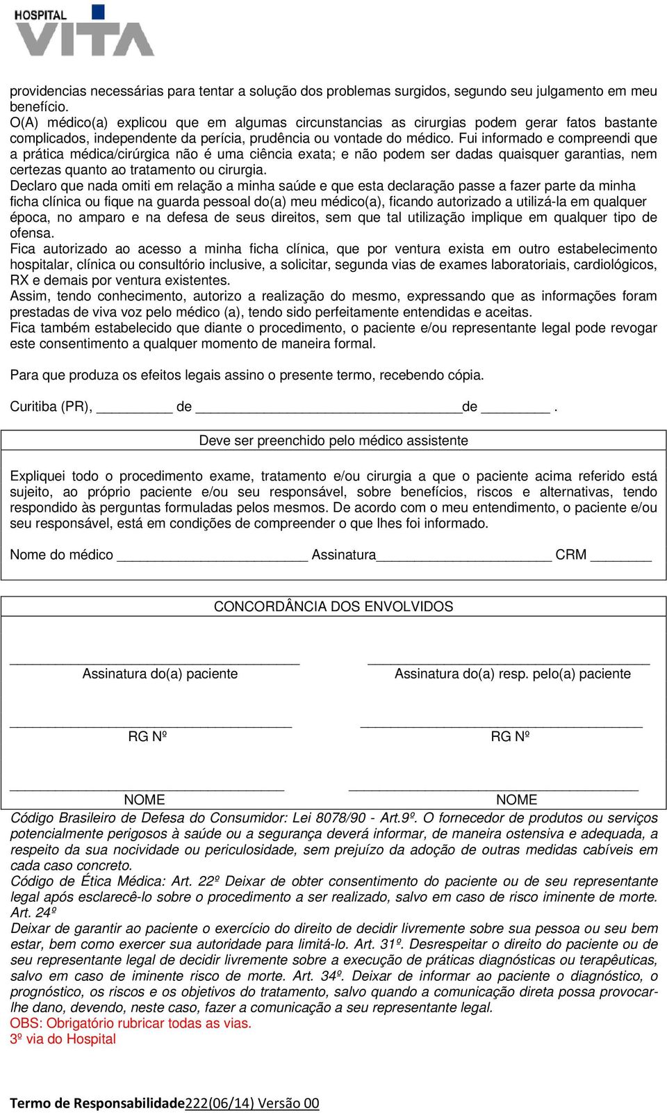 Fui informado e compreendi que a prática médica/cirúrgica não é uma ciência exata; e não podem ser dadas quaisquer garantias, nem certezas quanto ao tratamento ou cirurgia.