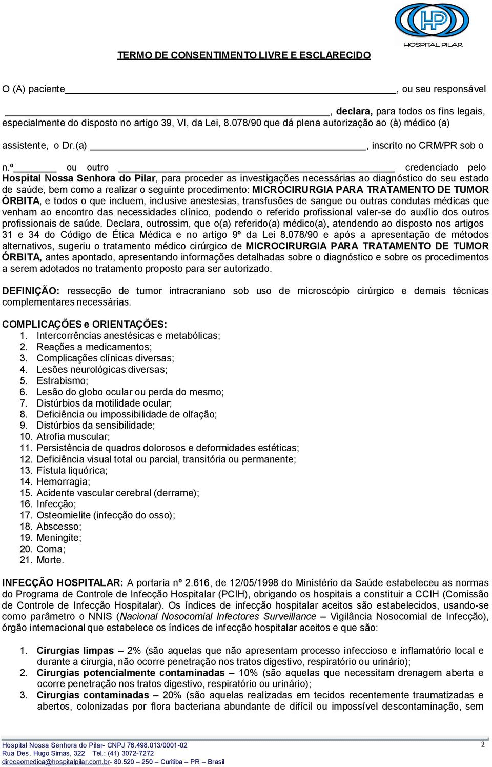 º ou outro credenciado pelo Hospital Nossa Senhora do Pilar, para proceder as investigações necessárias ao diagnóstico do seu estado de saúde, bem como a realizar o seguinte procedimento: