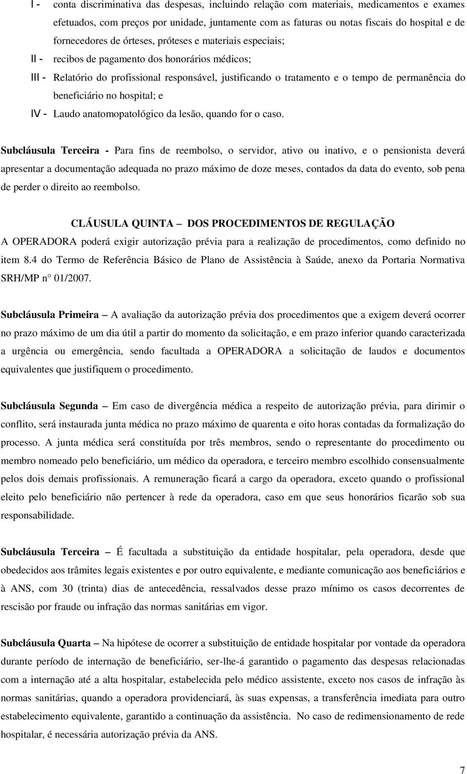 permanência do beneficiário no hospital; e IV - Laudo anatomopatológico da lesão, quando for o caso.