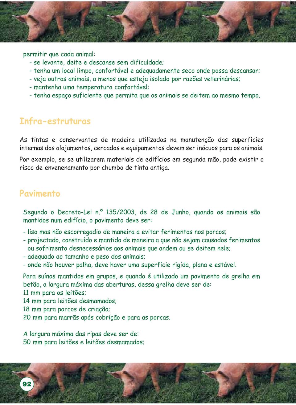 Infra-estruturas As tintas e conservantes de madeira utilizados na manutenção das superfícies internas dos alojamentos, cercados e equipamentos devem ser inócuos para os animais.