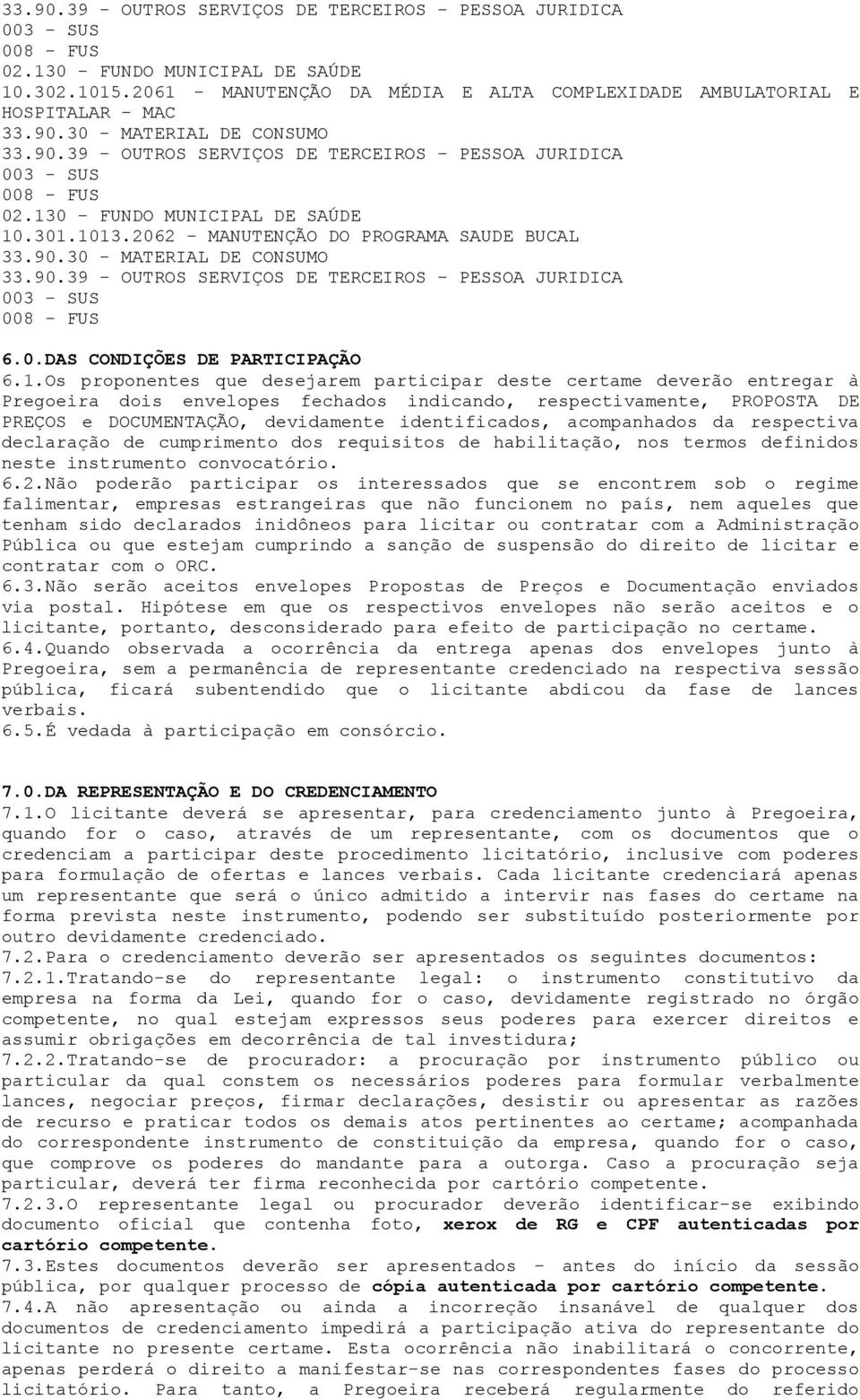 130 - FUNDO MUNICIPAL DE SAÚDE 10.301.1013.2062 - MANUTENÇÃO DO PROGRAMA SAUDE BUCAL 33.90.30 - MATERIAL DE CONSUMO 33.90.39 - OUTROS SERVIÇOS DE TERCEIROS - PESSOA JURIDICA 003 - SUS 008 - FUS 6.0.DAS CONDIÇÕES DE PARTICIPAÇÃO 6.