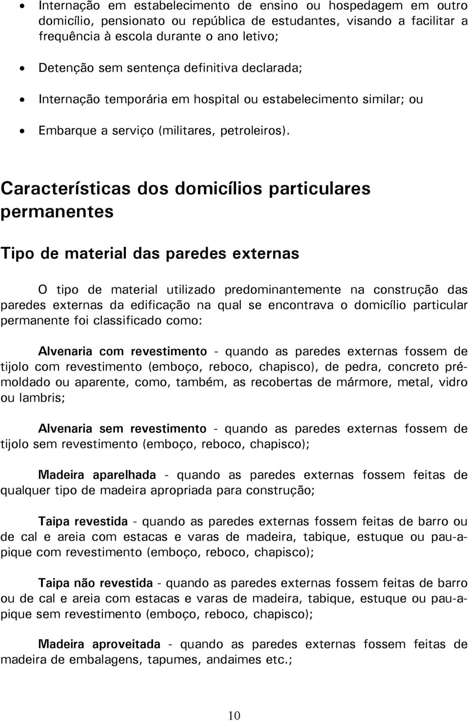 Características dos domicílios particulares permanentes Tipo de material das paredes externas O tipo de material utilizado predominantemente na construção das paredes externas da edificação na qual