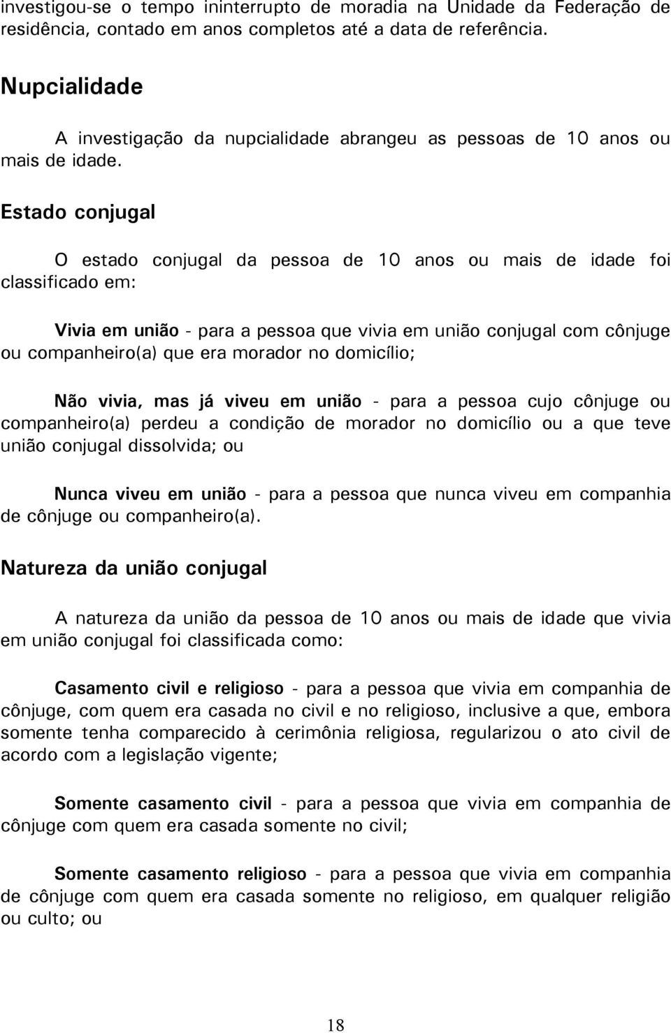 Estado conjugal O estado conjugal da pessoa de 10 anos ou mais de idade foi classificado em: Vivia em união - para a pessoa que vivia em união conjugal com cônjuge ou companheiro(a) que era morador