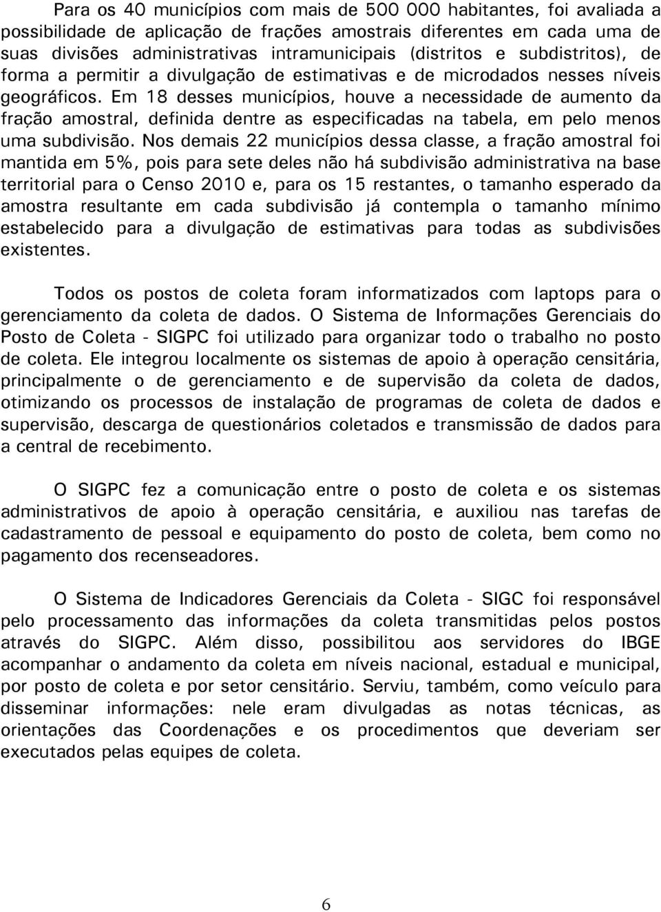 Em 18 desses municípios, houve a necessidade de aumento da fração amostral, definida dentre as especificadas na tabela, em pelo menos uma subdivisão.