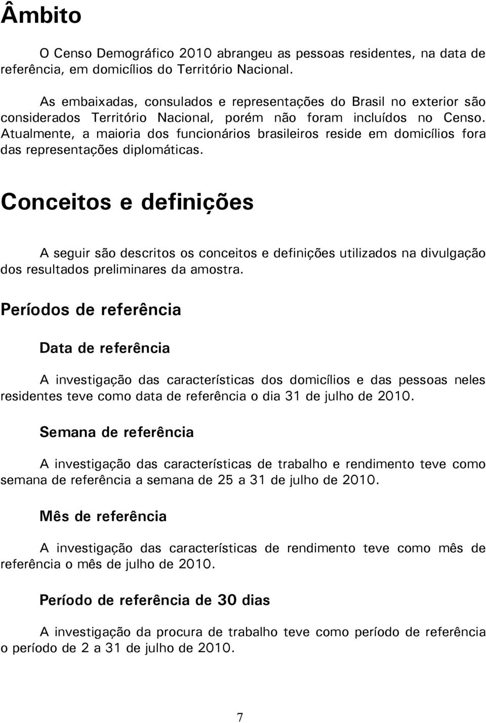 Atualmente, a maioria dos funcionários brasileiros reside em domicílios fora das representações diplomáticas.