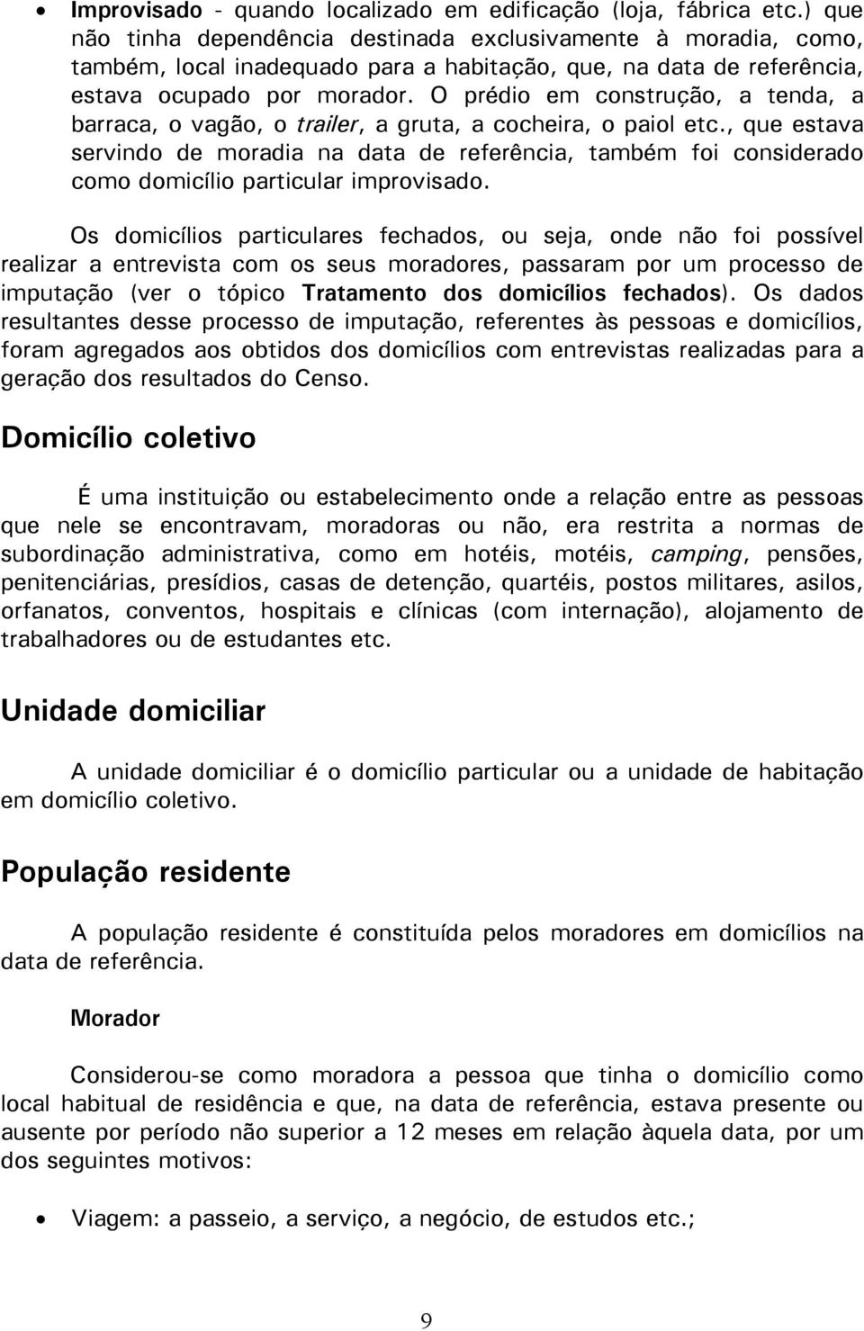 O prédio em construção, a tenda, a barraca, o vagão, o trailer, a gruta, a cocheira, o paiol etc.