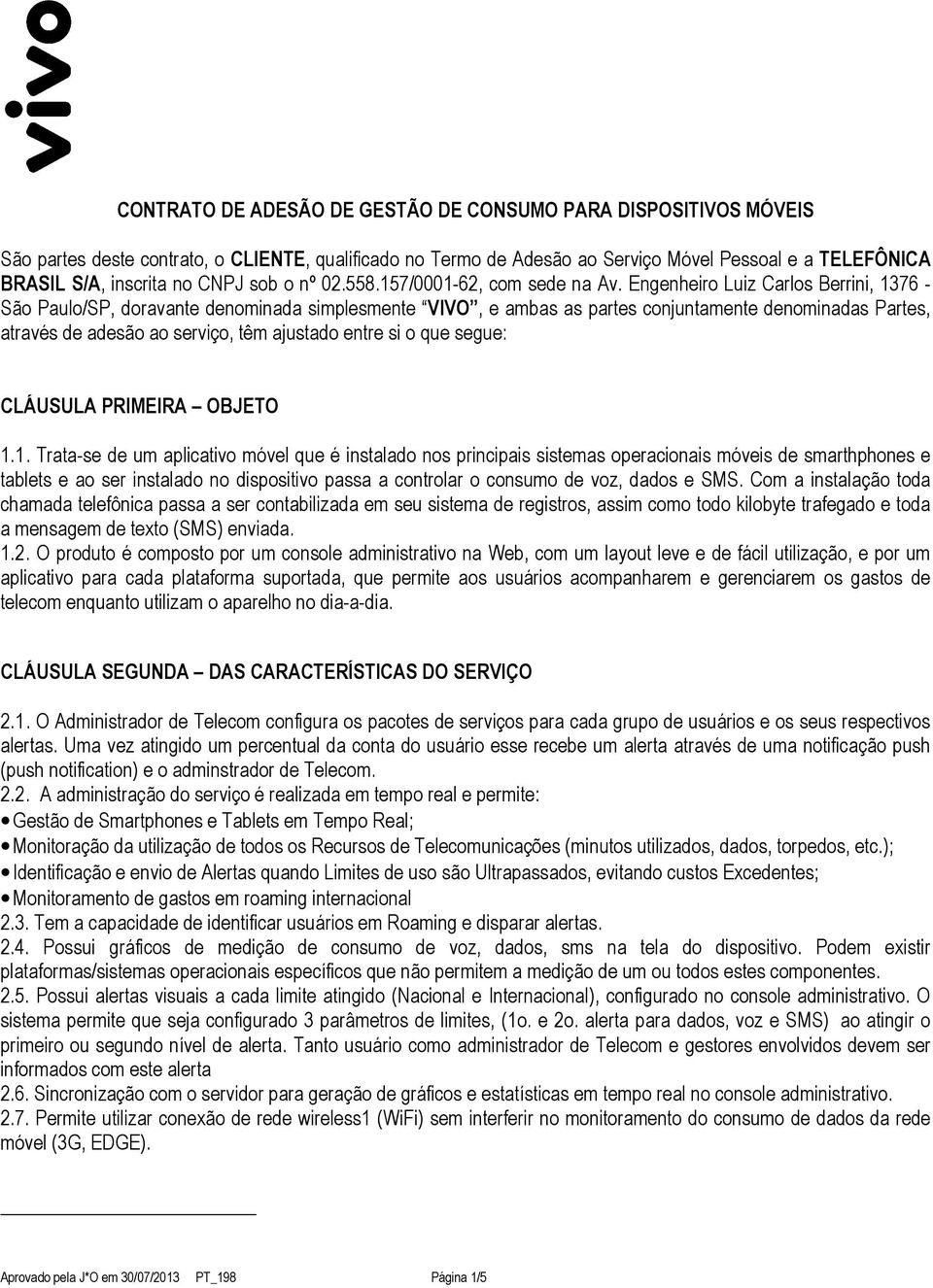 Engenheiro Luiz Carlos Berrini, 1376 - São Paulo/SP, doravante denominada simplesmente VIVO, e ambas as partes conjuntamente denominadas Partes, através de adesão ao serviço, têm ajustado entre si o