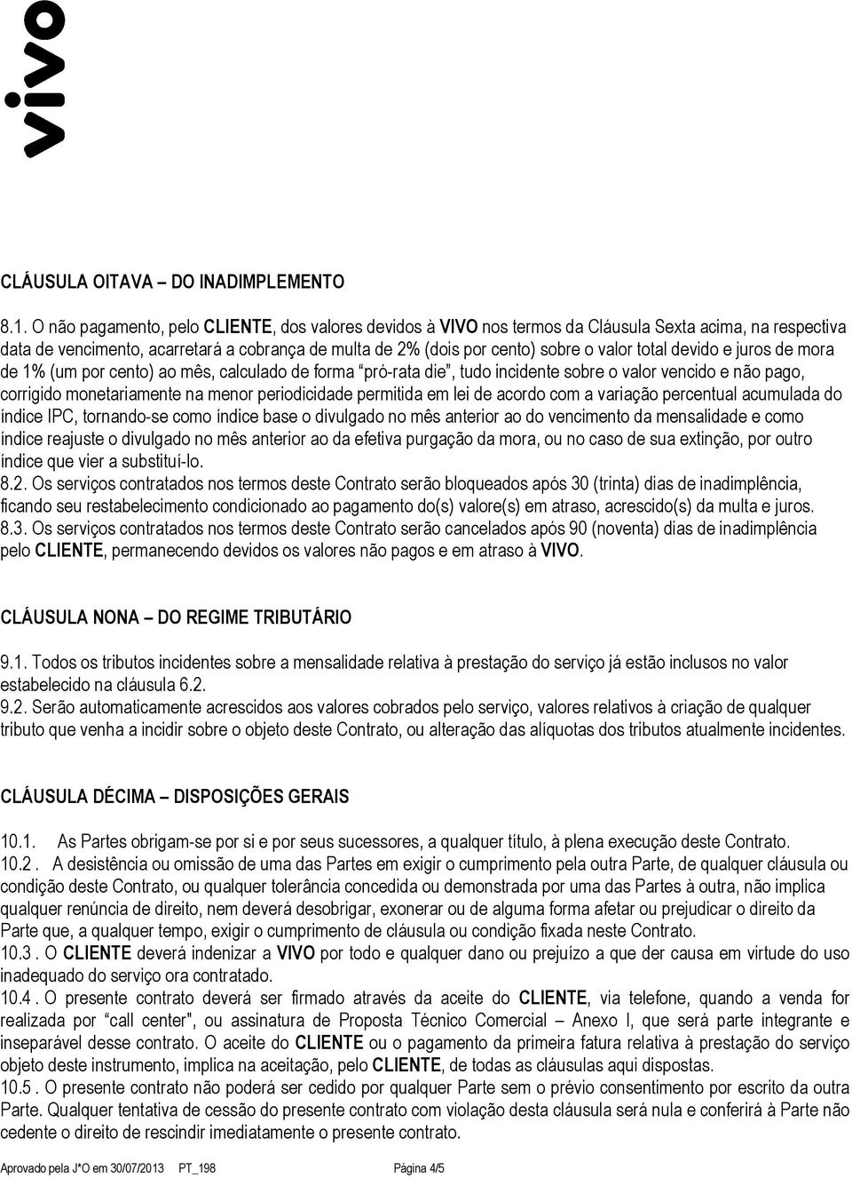 total devido e juros de mora de 1% (um por cento) ao mês, calculado de forma pró-rata die, tudo incidente sobre o valor vencido e não pago, corrigido monetariamente na menor periodicidade permitida