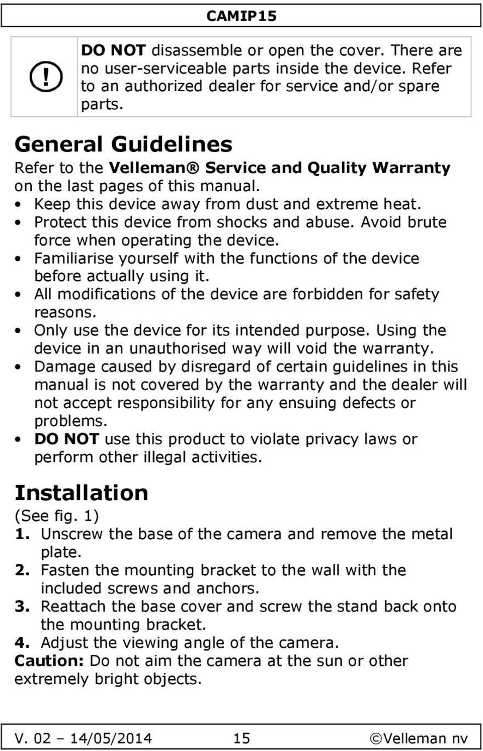 Avoid brute force when operating the device. Familiarise yourself with the functions of the device before actually using it. All modifications of the device are forbidden for safety reasons.