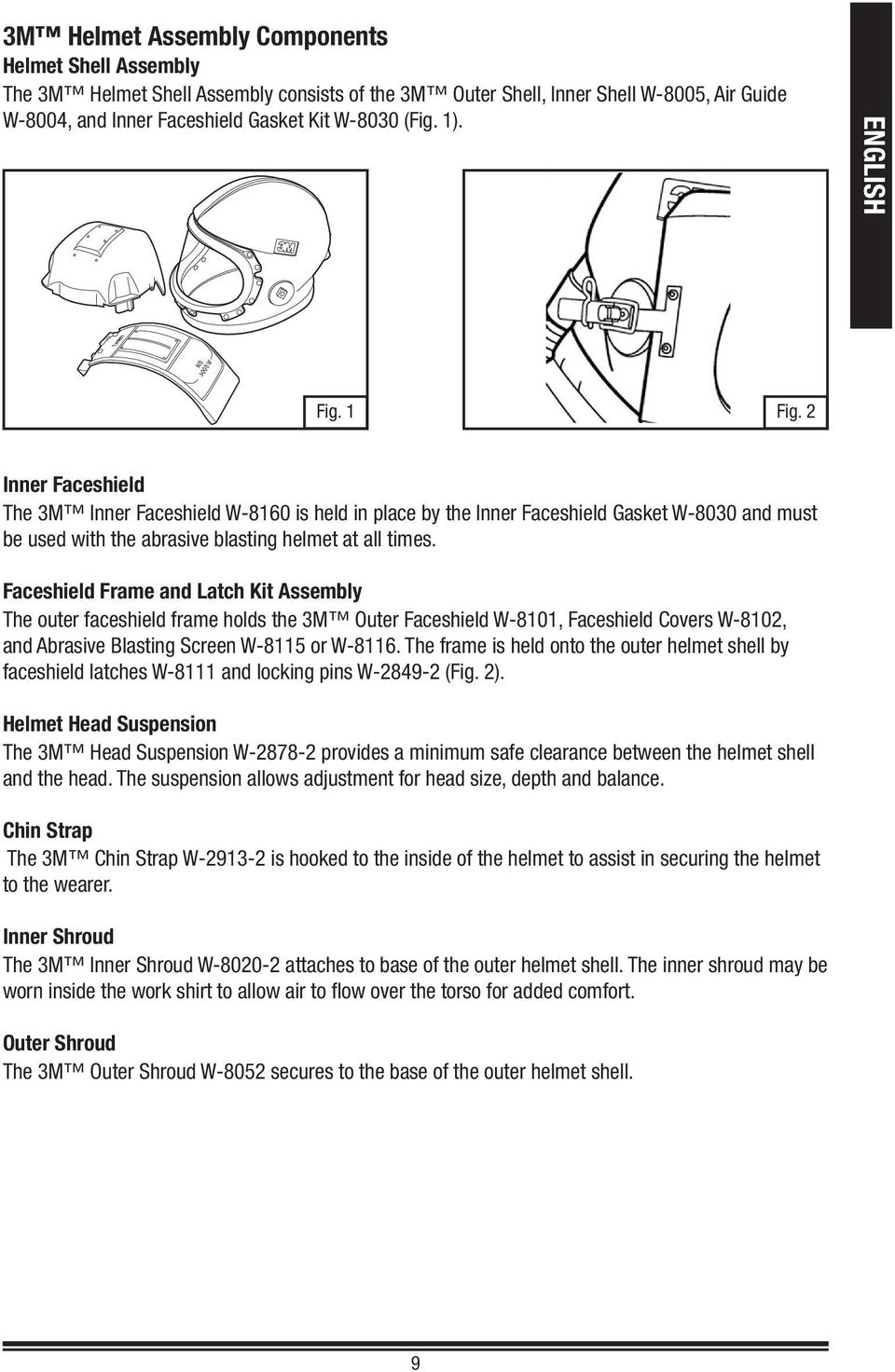 Faceshield Frame and Latch Kit Assembly The outer faceshield frame holds the 3M Outer Faceshield W-8101, Faceshield Covers W-8102, and Abrasive Blasting Screen W-8115 or W-8116.