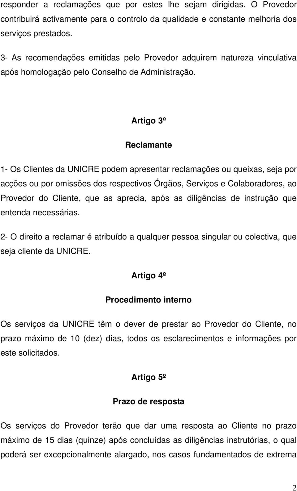 Artigo 3º Reclamante 1- Os Clientes da UNICRE podem apresentar reclamações ou queixas, seja por acções ou por omissões dos respectivos Órgãos, Serviços e Colaboradores, ao Provedor do Cliente, que as