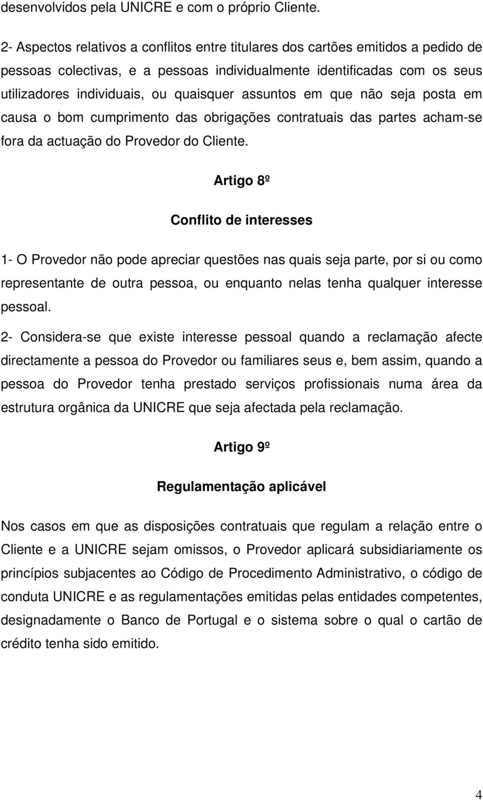 assuntos em que não seja posta em causa o bom cumprimento das obrigações contratuais das partes acham-se fora da actuação do Provedor do Cliente.