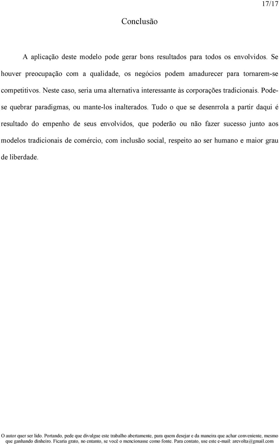 Neste caso, seria uma alternativa interessante às corporações tradicionais. Podese quebrar paradigmas, ou mante-los inalterados.