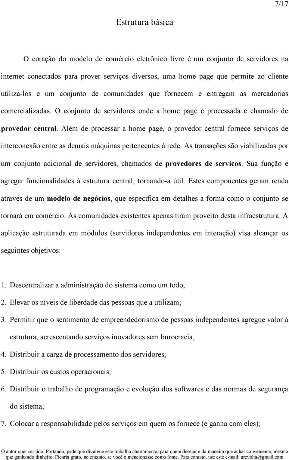 Além de processar a home page, o provedor central fornece serviços de interconexão entre as demais máquinas pertencentes à rede.