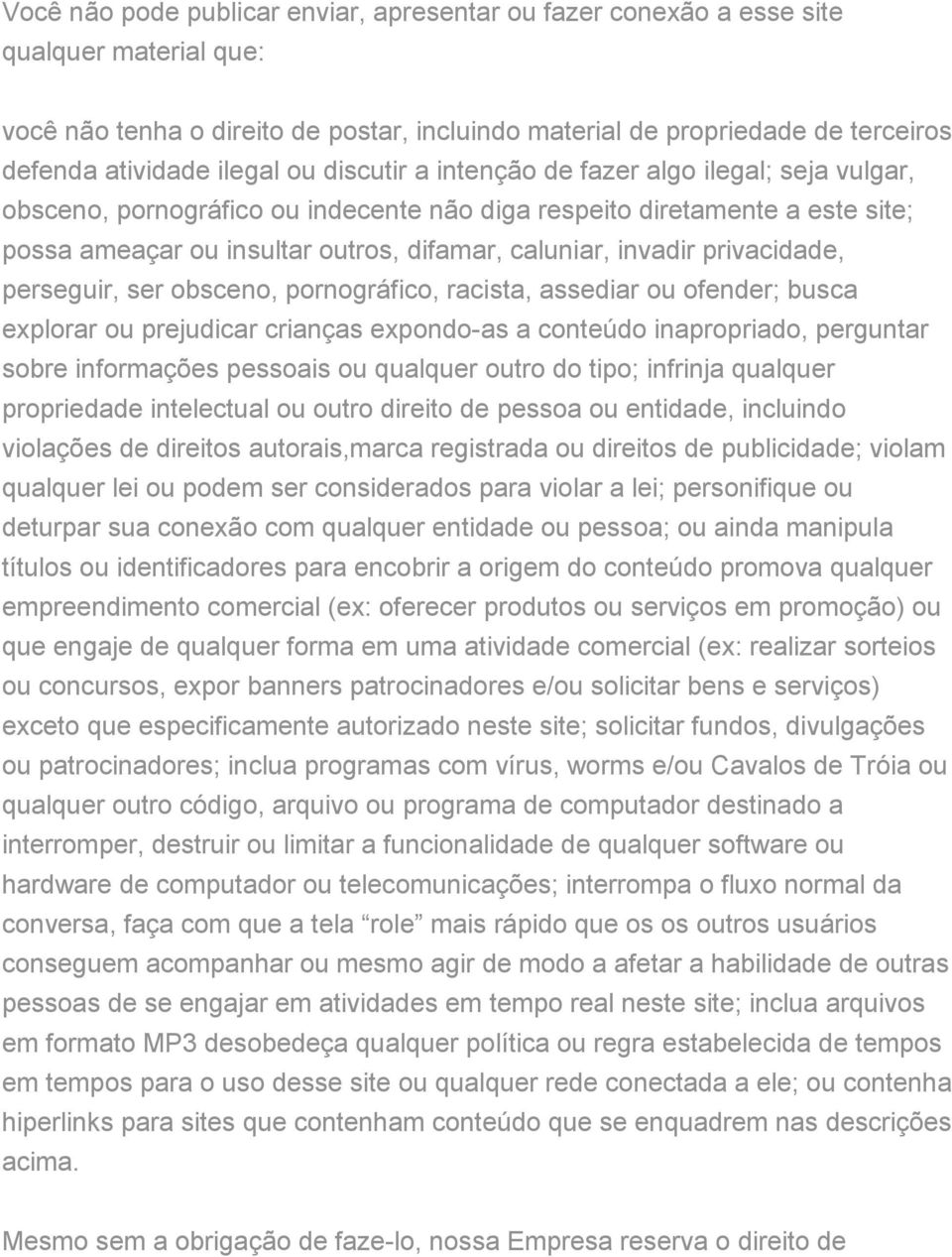 invadir privacidade, perseguir, ser obsceno, pornográfico, racista, assediar ou ofender; busca explorar ou prejudicar crianças expondo-as a conteúdo inapropriado, perguntar sobre informações pessoais