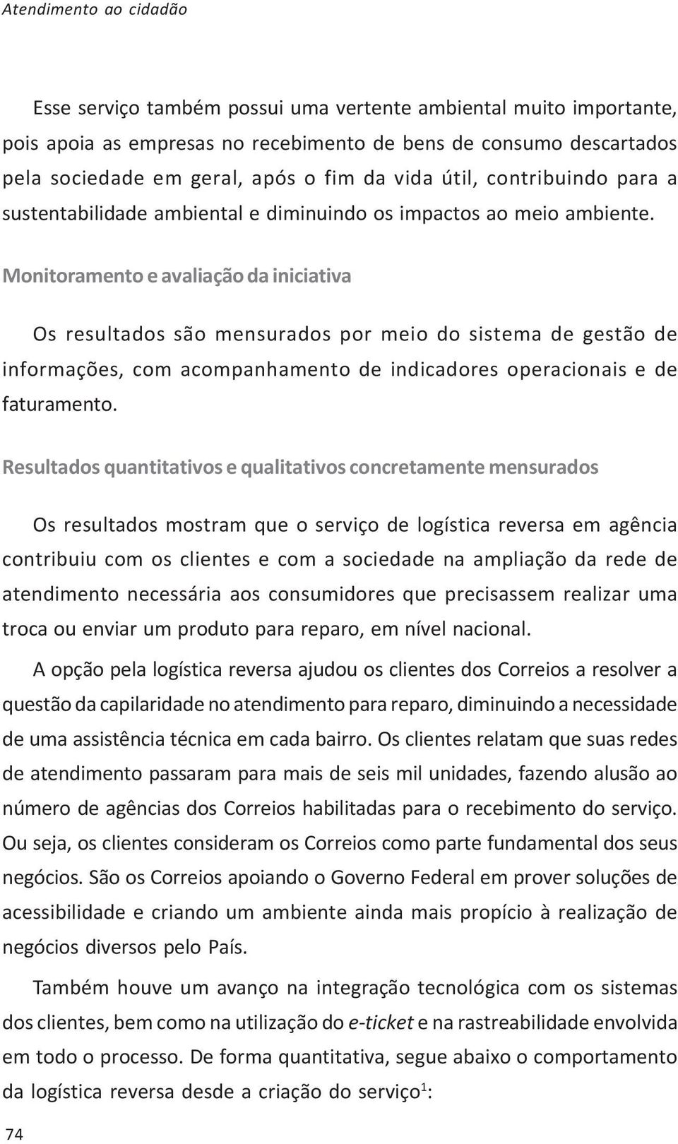 Monitoramento e avaliação da iniciativa Os resultados são mensurados por meio do sistema de gestão de informações, com acompanhamento de indicadores operacionais e de faturamento.