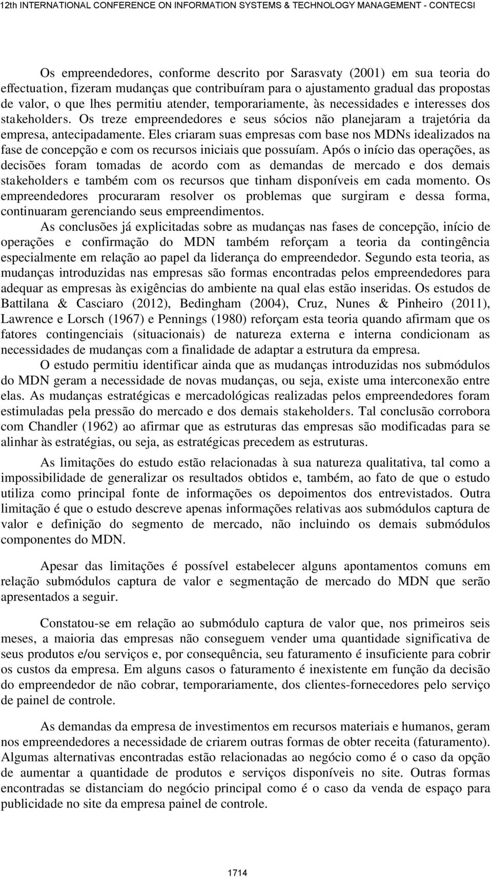 Eles criaram suas empresas com base nos MDNs idealizados na fase de concepção e com os recursos iniciais que possuíam.