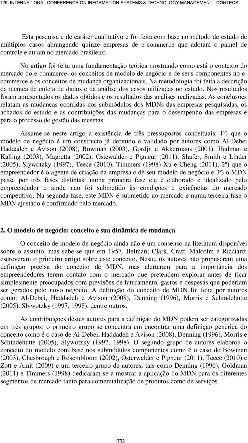 No artigo foi feita uma fundamentação teórica mostrando como está o contexto do mercado do e-commerce, os conceitos de modelo de negócio e de seus componentes no e- commerce e os conceitos de mudança