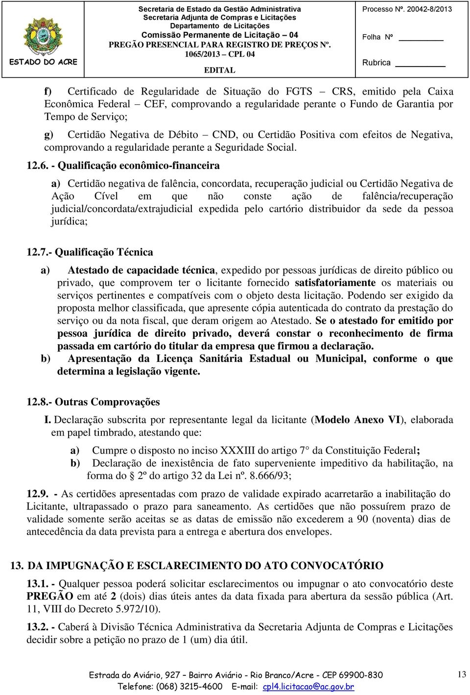 - Qualificação econômico-financeira a) Certidão negativa de falência, concordata, recuperação judicial ou Certidão Negativa de Ação Cível em que não conste ação de falência/recuperação