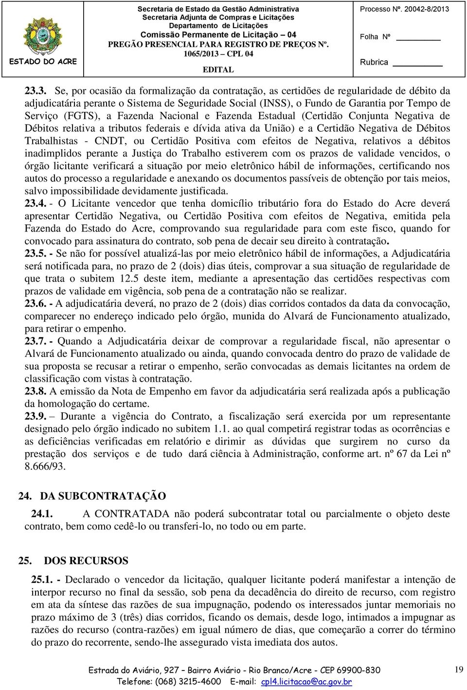 Certidão Positiva com efeitos de Negativa, relativos a débitos inadimplidos perante a Justiça do Trabalho estiverem com os prazos de validade vencidos, o órgão licitante verificará a situação por