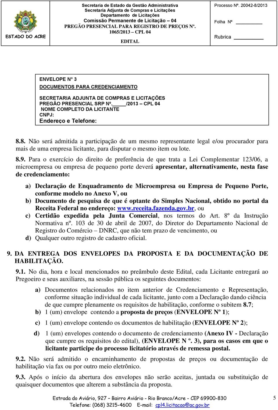 Para o exercício do direito de preferência de que trata a Lei Complementar 123/06, a microempresa ou empresa de pequeno porte deverá apresentar, alternativamente, nesta fase de credenciamento: a)