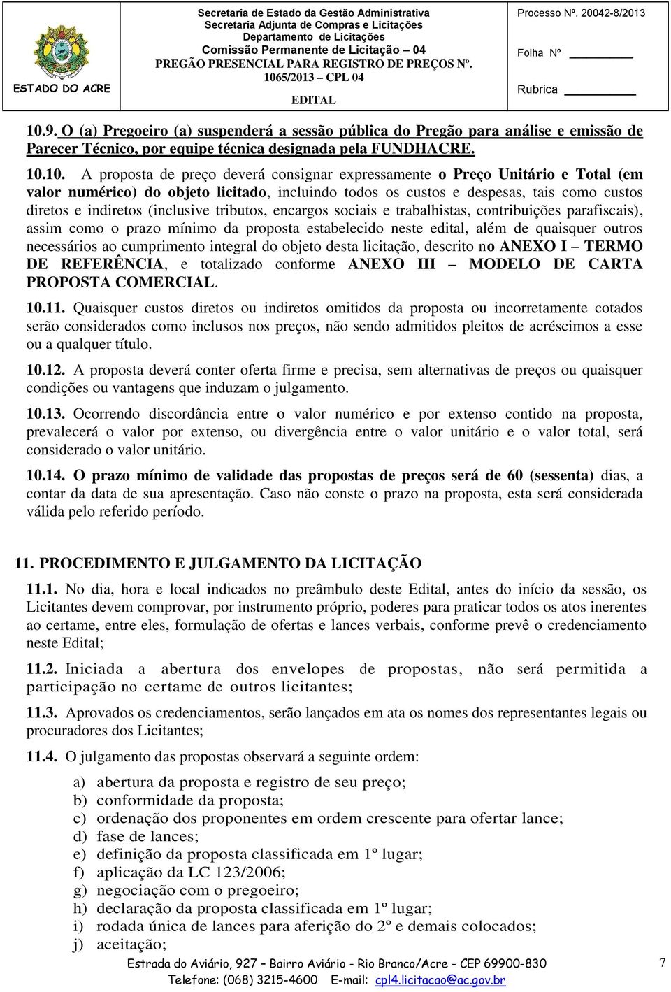 trabalhistas, contribuições parafiscais), assim como o prazo mínimo da proposta estabelecido neste edital, além de quaisquer outros necessários ao cumprimento integral do objeto desta licitação,