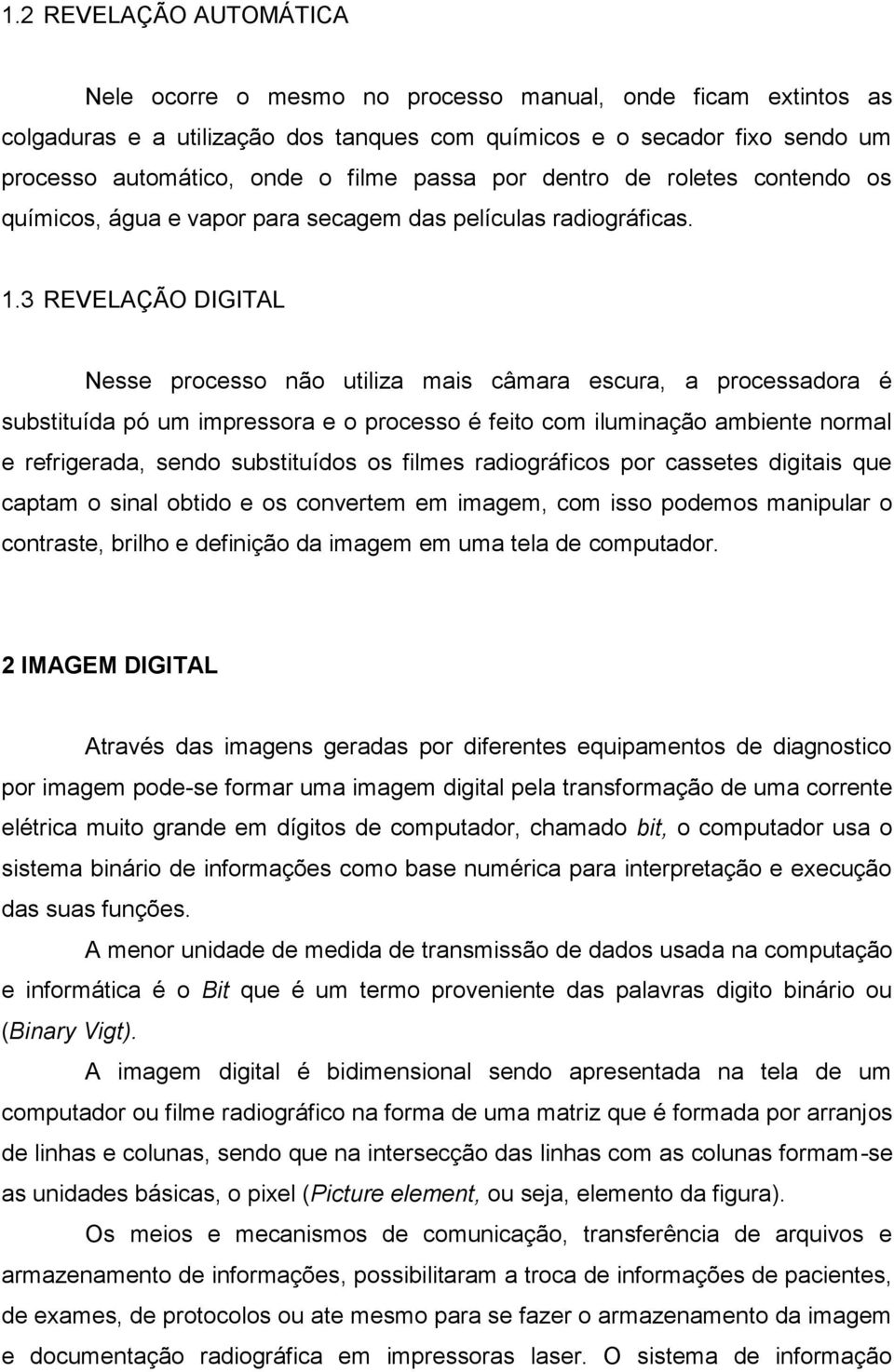 3 REVELAÇÃO DIGITAL Nesse processo não utiliza mais câmara escura, a processadora é substituída pó um impressora e o processo é feito com iluminação ambiente normal e refrigerada, sendo substituídos