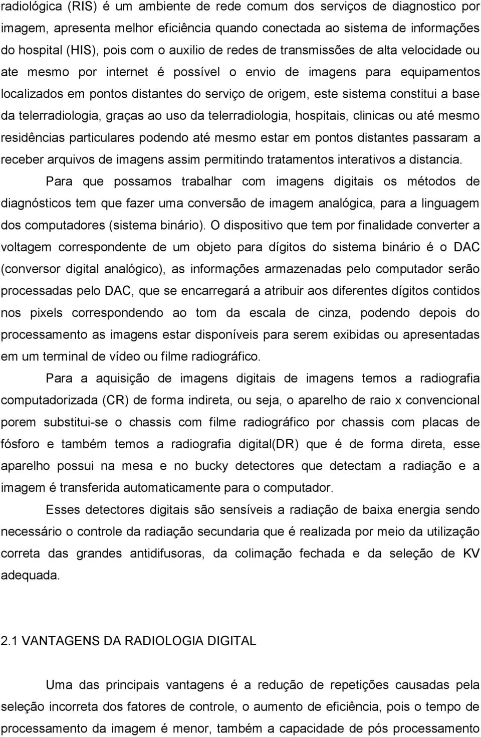 da telerradiologia, graças ao uso da telerradiologia, hospitais, clinicas ou até mesmo residências particulares podendo até mesmo estar em pontos distantes passaram a receber arquivos de imagens