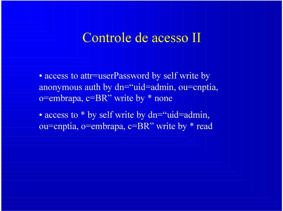 o=embrapa, c=br write by * none access to * by self write