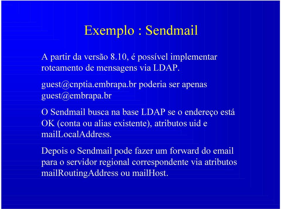 br O Sendmail busca na base LDAP se o endereço está OK (conta ou alias existente), atributos uid e