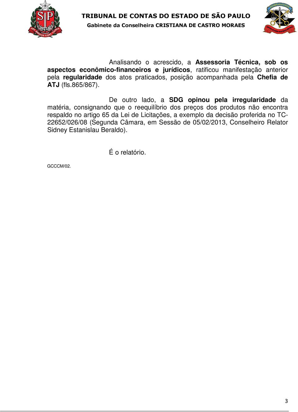 De outro lado, a SDG opinou pela irregularidade da matéria, consignando que o reequilíbrio dos preços dos produtos não encontra respaldo no