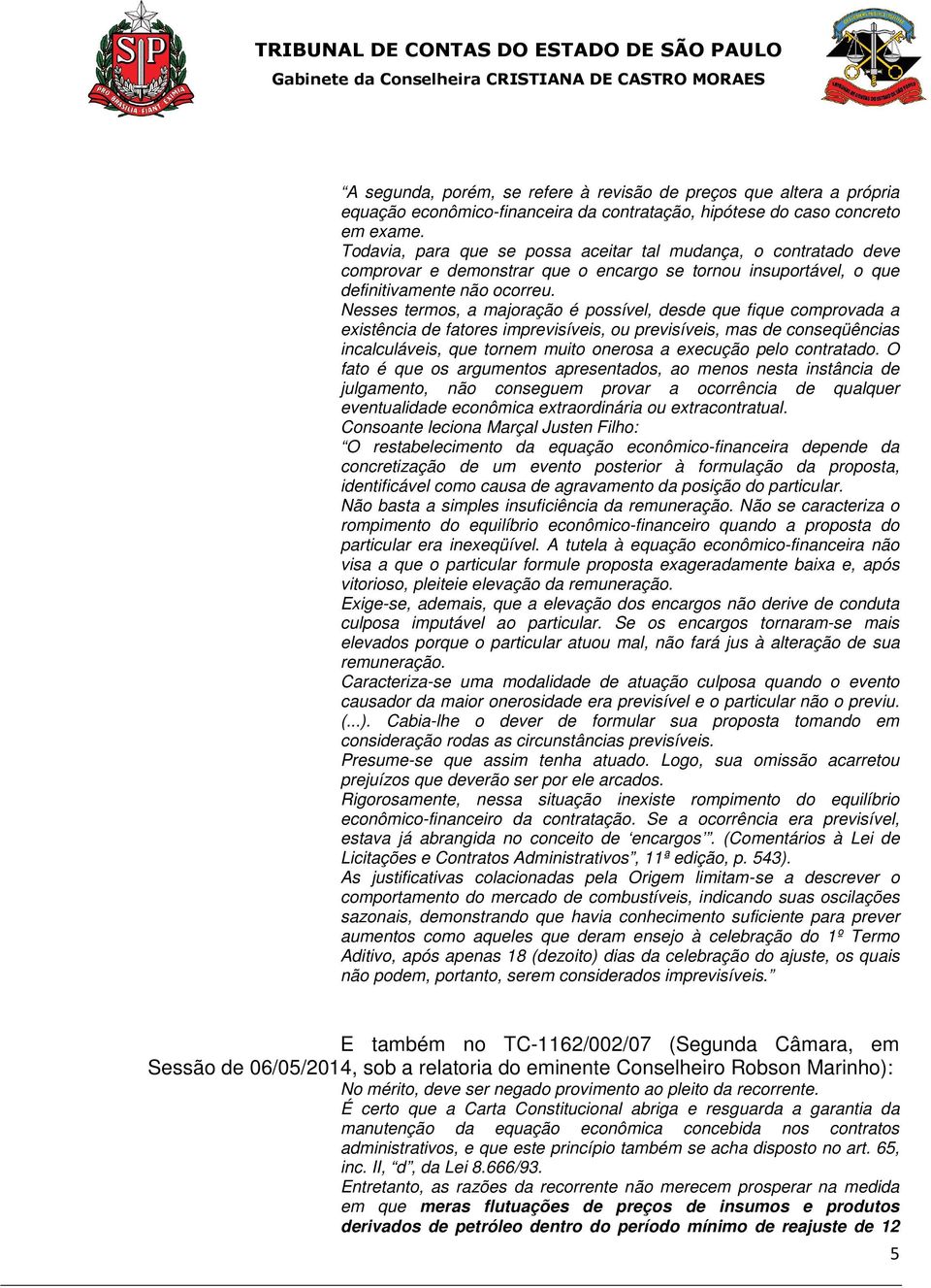 Nesses termos, a majoração é possível, desde que fique comprovada a existência de fatores imprevisíveis, ou previsíveis, mas de conseqüências incalculáveis, que tornem muito onerosa a execução pelo