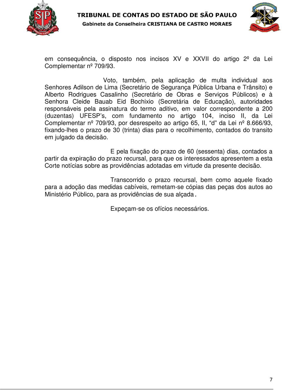 Públicos) e à Senhora Cleide Bauab Eid Bochixio (Secretária de Educação), autoridades responsáveis pela assinatura do termo aditivo, em valor correspondente a 200 (duzentas) UFESP s, com fundamento