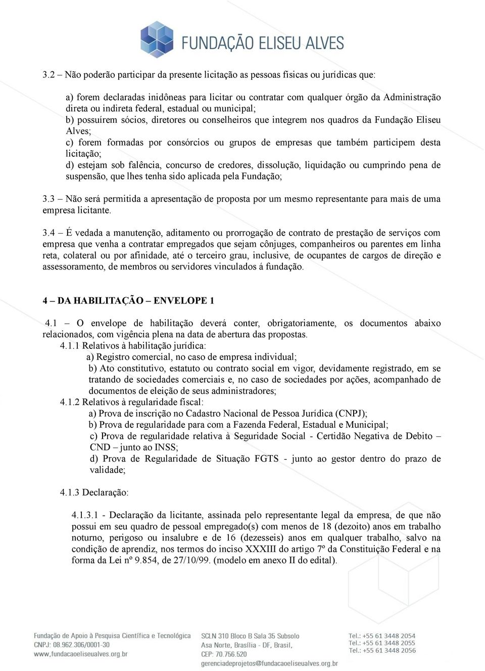 participem desta licitação; d) estejam sob falência, concurso de credores, dissolução, liquidação ou cumprindo pena de suspensão, que lhes tenha sido aplicada pela Fundação; 3.