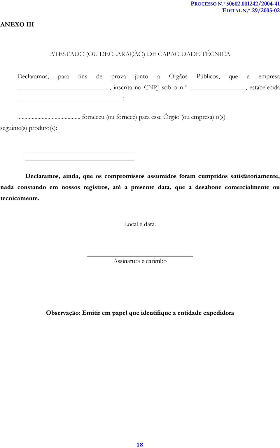 .., forneceu (ou fornece) para esse Órgão (ou empresa) o(s) seguinte(s) produto(s): Declaramos, ainda, que os compromissos assumidos