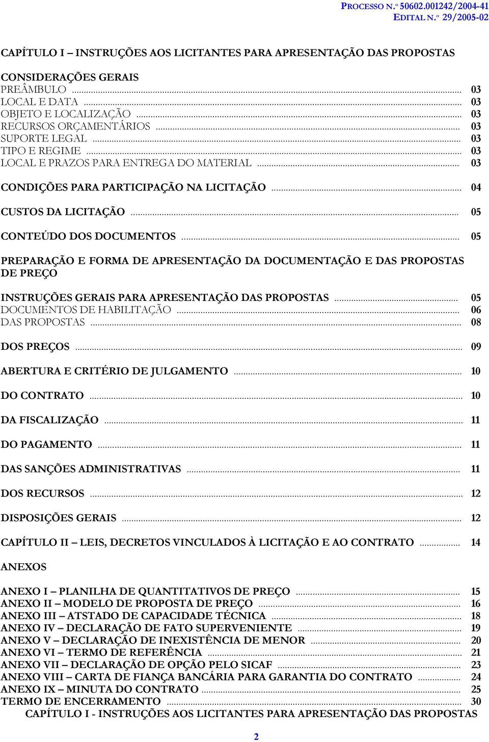 .. 05 PREPARAÇÃO E FORMA DE APRESENTAÇÃO DA DOCUMENTAÇÃO E DAS PROPOSTAS DE PREÇO INSTRUÇÕES GERAIS PARA APRESENTAÇÃO DAS PROPOSTAS... 05 DOCUMENTOS DE HABILITAÇÃO... 06 DAS PROPOSTAS... 08 DOS PREÇOS.