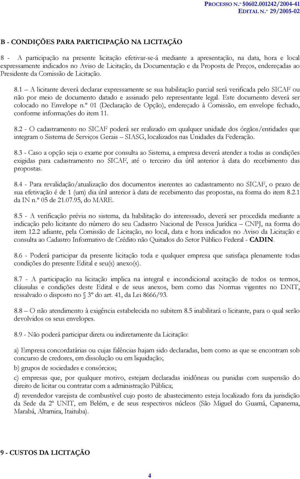 1 A licitante deverá declarar expressamente se sua habilitação parcial será verificada pelo SICAF ou não por meio de documento datado e assinado pelo representante legal.