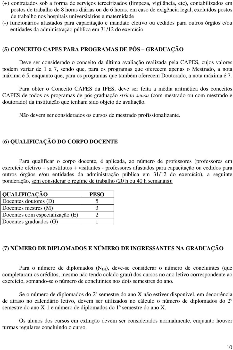 exercício (5) CONCEITO CAPES PARA PROGRAMAS DE PÓS GRADUAÇÃO Deve ser considerado o conceito da última avaliação realizada pela CAPES, cujos valores podem variar de 1 a 7, sendo que, para os