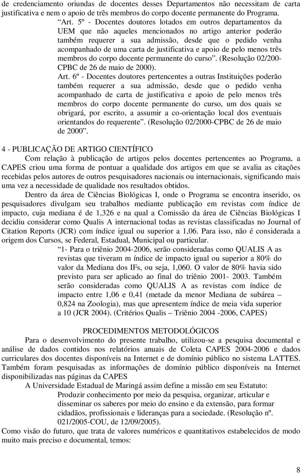 de justificativa e apoio de pelo menos três membros do corpo docente permanente do curso. (Resolução 02/200- CPBC de 26 de maio de 2000). Art.