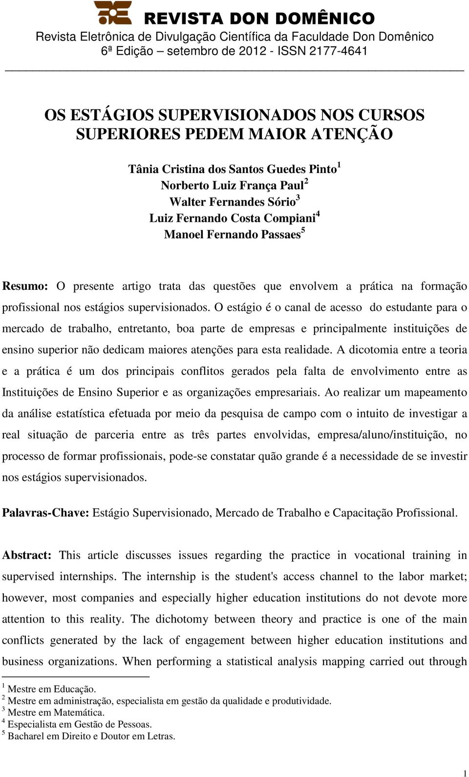 O estágio é o canal de acesso do estudante para o mercado de trabalho, entretanto, boa parte de empresas e principalmente instituições de ensino superior não dedicam maiores atenções para esta