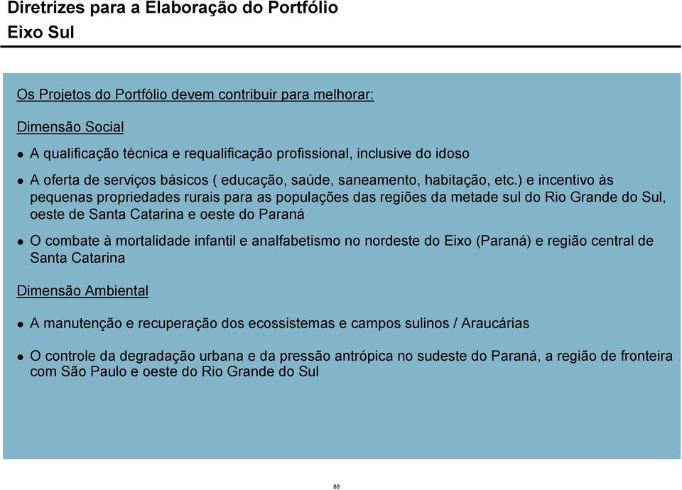 ) e incentivo às pequenas propriedades rurais para as populações das regiões da metade sul do Rio Grande do Sul, oeste de Santa Catarina e oeste do Paraná O combate à mortalidade