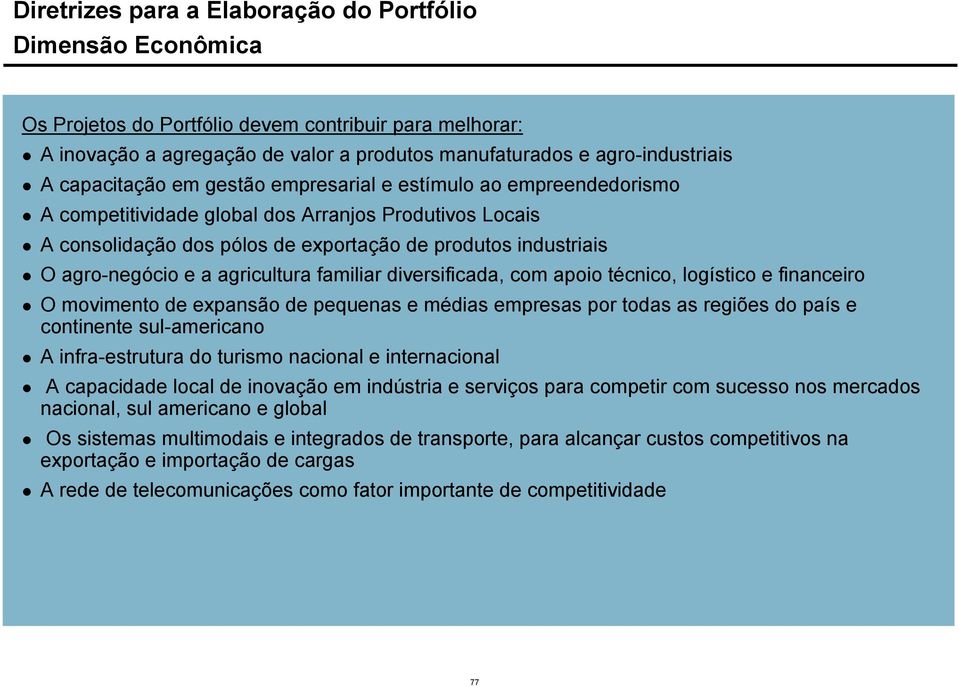 apoio técnico, logístico e financeiro O movimento de expansão de pequenas e médias empresas por todas as regiões do país e continente sul-americano A infra-estrutura do turismo nacional e