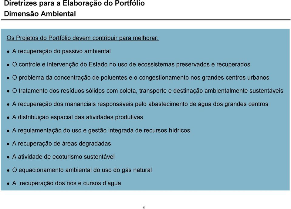 sustentáveis A recuperação dos mananciais responsáveis pelo abastecimento de água dos grandes centros A distribuição espacial das atividades produtivas A regulamentação do uso e gestão