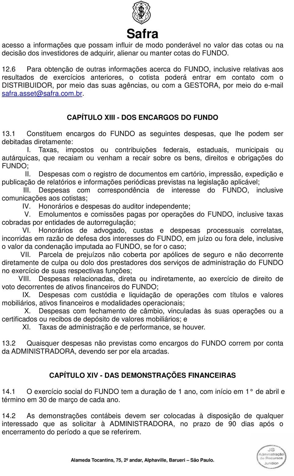 ou com a GESTORA, por meio do e-mail safra.asset@safra.com.br. CAPÍTULO XIII - DOS ENCARGOS DO FUNDO 13.